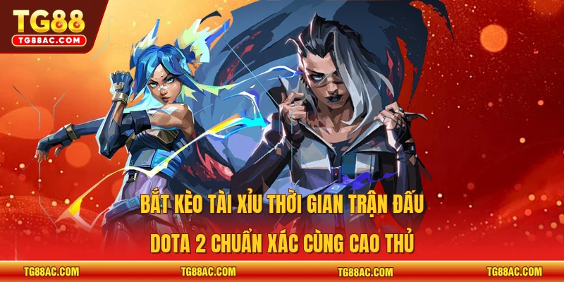 Bắt kèo tài xỉu thời gian trận đấu Dota 2 chuẩn xác cùng cao thủ