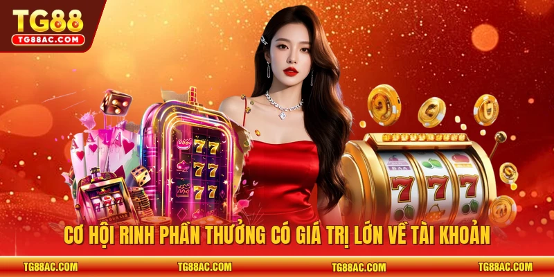Cơ hội rinh phần thưởng có giá trị lớn về tài khoản