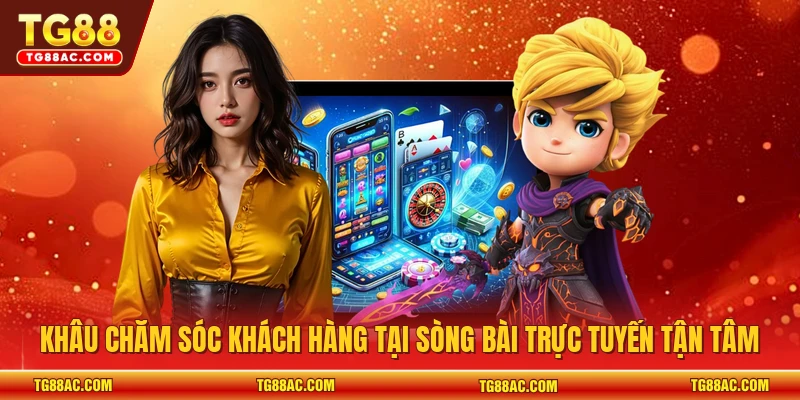 Khâu chăm sóc khách hàng tại sòng bài trực tuyến tận tâm