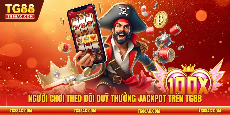 Người chơi theo dõi quỹ thưởng jackpot trên TG88