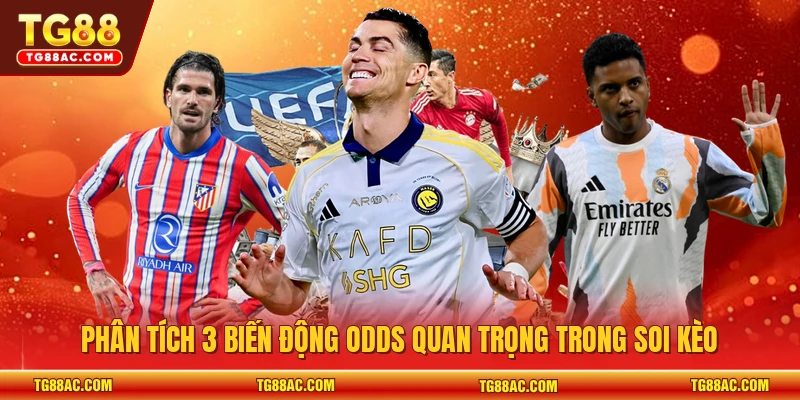 Phân tích 3 biến động odds quan trọng trong soi kèo