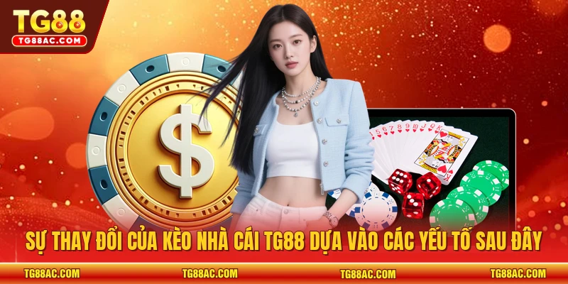Sự thay đổi của kèo nhà cái TG88 dựa vào các yếu tố sau đây