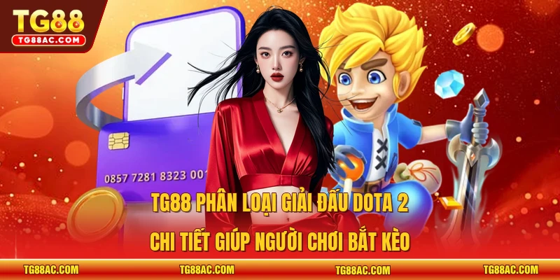 TG88 phân loại giải đấu Dota 2 chi tiết giúp người chơi bắt kèo